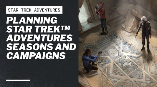 Planning Star Trek™ Adventures Seasons and Campaigns