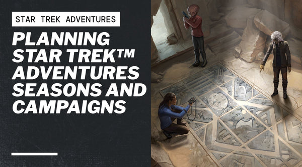 Planning Star Trek™ Adventures Seasons and Campaigns