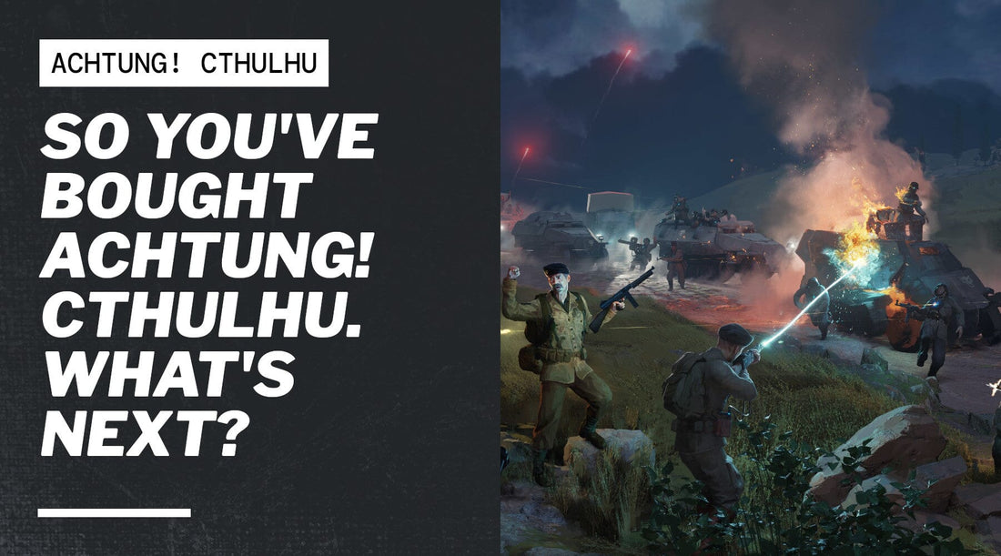 So You’ve Bought Achtung! Cthulhu. What’s Next?